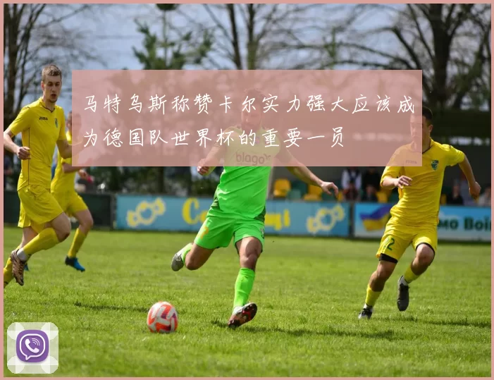马特乌斯称赞卡尔实力强大应该成为德国队世界杯的重要一员