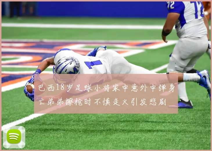 巴西18岁足球小将家中意外中弹身亡弟弟擦枪时不慎走火引发悲剧